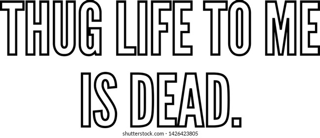 Thug Life to me is dead outlined text art