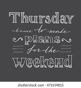 Thursday time to make plans for the weekend, days of the week, hand drawing lettering, vector illustration for your design