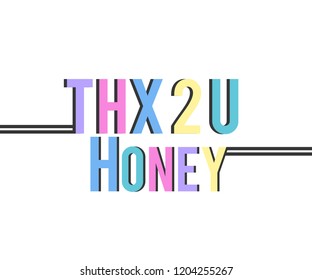THX abbreviation Thanks, 2 abbreviation TO , U abbreviation YOU, THX 2 U HONEY,Slogan graphic for t-shirt,vector