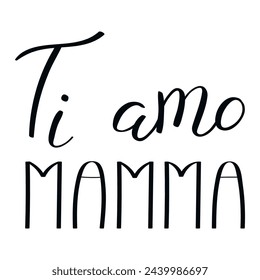 Ti amo Mamma, Love you Mom in Italian, handwritten typography, hand lettering. Hand drawn vector illustration, isolated text, quote. Mothers day design, card, banner element