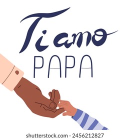 Ti amo Papa, Love you Dad in Italian, handwritten font, hand lettering. Hand drawn vector illustration, isolated text, quote. Father's day card.  Child's hand and adult hand interact. 