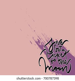 Ticket to the moon. Vector quote typographical background with hand written lettering. Template for card, poster, banner, print for t-shirt.