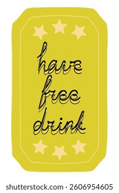 Ticket set icon. Yellow vintage style label with handwritten have free drink and stars represents promotional voucher, drink token, event pass, hospitality offer.