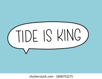 Tide is king inscription. Handwritten lettering illustration. Black vector text in speech bubble. Simple outline marker