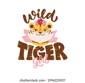 The tiger face with lettering phrase. The cute wild girl with flowers is good for tiger day, logos, t-shirt designs, cards. The vector illustration