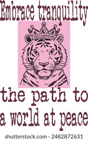 tiger king wearing crown funny cartoon (Embrace tranquility the path to a world at peace) funny cartoon art for print on demand (t shirt design).