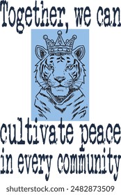 tiger king wearing crown funny cartoon (Together, we can cultivate peace in every community) funny cartoon art for print on demand (t shirt design).