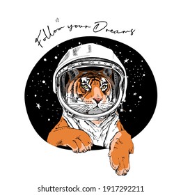 Tiger in the retro Astronaut's helmet on a space background. Follow your Dream - lettering quote. Humor card, t-shirt composition, hand drawn style print. Vector illustration.