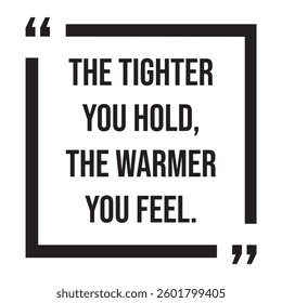 the tighter you hold, the warmer you feel, inspirational design quote, motivational quotes, typography illustration lettering quotes