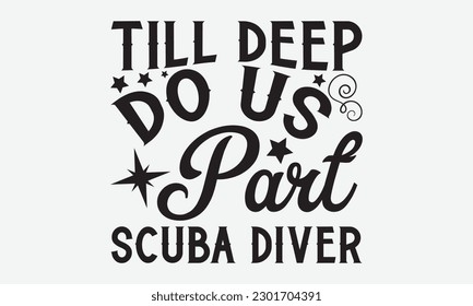 Till deep do us part scuba diver - Skydiving svg typography T-shirt Design, Hand-drawn lettering phrases, Stickers, Templates, and Mugs. Vector files are editable. EPS 10.