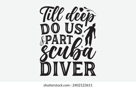 Till Deep Do Us Part Scuba Diver -Skydiving T-Shirt Design, Hand-Drawn Lettering Illustration, For Wall, Phrases, Poster, Hoodie, Templates, And Flyer, Cutting Machine.