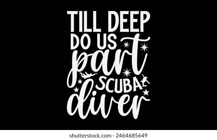 Till Deep Do Us Part Scuba Diver- Skydiving t- shirt design, Hand drawn lettering phrase isolated on black background, Illustration for prints on bags, posters, cards, greeting card template with typo