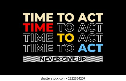 TIME TO ACT.
Vector image of a design containing a motivational, inspirational or slogan sentence. Can be printed on t-shirts and other media.
