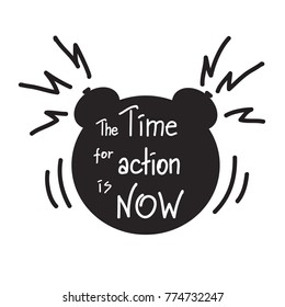 The time for action is now motivational quote lettering. Calligraphy  graphic design typography element for print. Print for poster, t-shirt, bags, postcard, sticker. Cute simple vector.