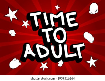 Time To Adult - Comic book style text. School, educational related cool words, quote on colorful background. Poster, banner, template. Cartoon vector illustration.
