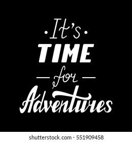 It's time for adventures. life style inspirational quotes lettering. Motivational quote typography. Calligraphy  Vector Hand written style Quote design letter element. Family life, t-shirt design