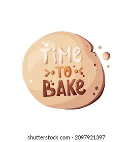 Time to bake Handwritten lettering and dough. Baking, bakery shop, cooking, sweet products, dessert, pastry concept. Isolated vector illustration for poster, banner, cover, card.