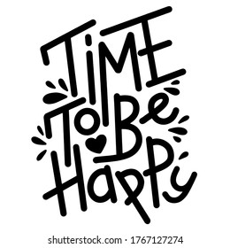 Time to be happy calligraphy vector lettering for a card. Hand drawn text phrase. Calligraphy lettering word graphic, vintage art for posters, and greeting cards design. Isolated on white background.