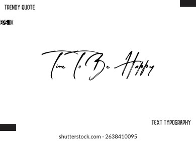 Time To Be Happy   Cursive Text Typography Trendy Quote For T-Shirt Designs