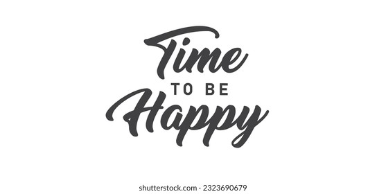 Time to be Happy. Motivational quote for decorative poster. Inspiring phrase lettering design. Positive message.