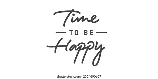 Time to be Happy. Motivational quote for decorative poster. Inspiring phrase lettering design. Positive message.