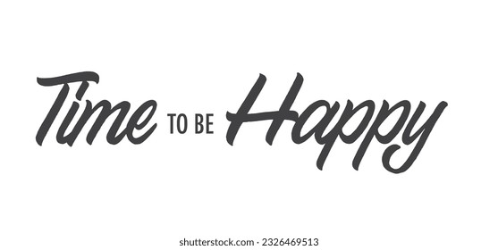 Time to be Happy. Motivational quote for decorative poster. Inspiring phrase lettering design. Positive message.