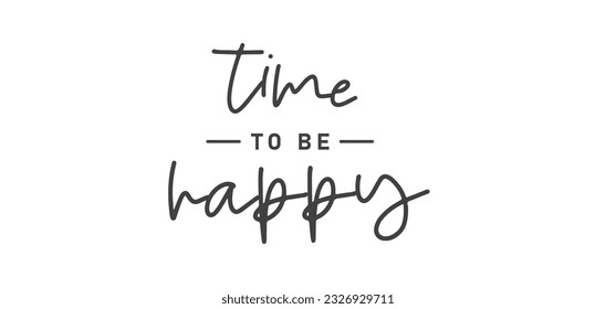 Time to be Happy. Motivational quote for decorative poster. Inspiring phrase lettering design. Positive message.