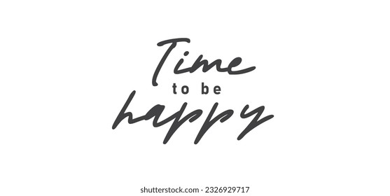 Time to be Happy. Motivational quote for decorative poster. Inspiring phrase lettering design. Positive message.