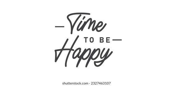 Time to be Happy. Motivational quote for decorative poster. Inspiring phrase lettering design. Positive message.