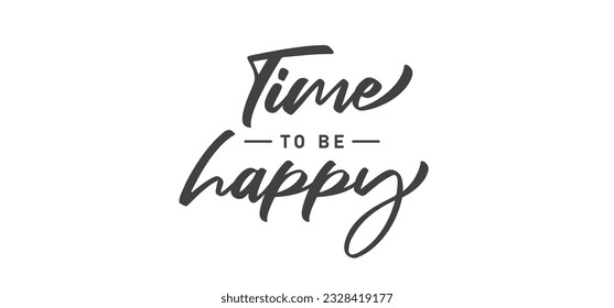 Time to be Happy. Motivational quote for decorative poster. Inspiring phrase lettering design. Positive message.