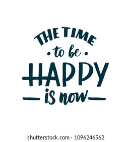 The time to be happy is now. Vector illustration with hand-drawn lettering. Inscription for prints and posters, invitation and greeting cards