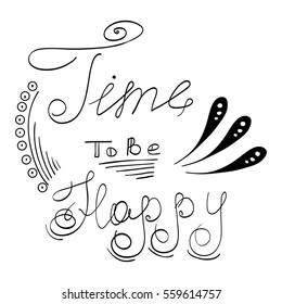 Time to be hapy hand lettering phrase.Hand drawn lettering design. Typography posters, cards and t-shirt design. Vector illustration.