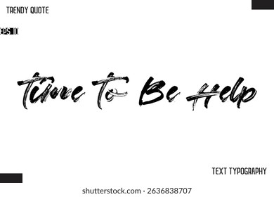 Time To Be Help  Brush Text Typescript Trendy Quote For T-Shirt Designs