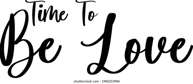 Time To Be Love  Beautiful Typographic Text Love saying