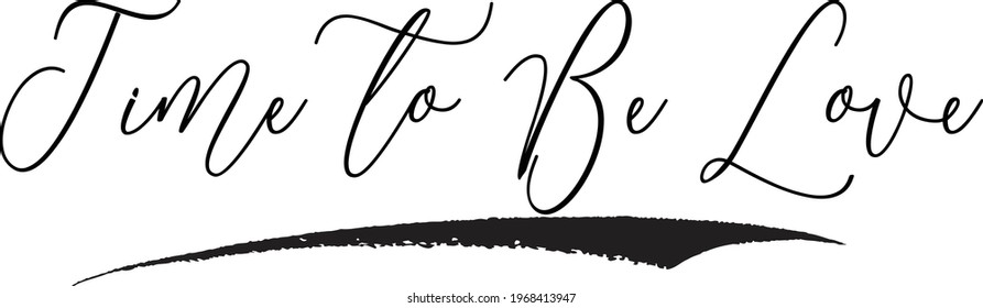 Time to Be Love Handwritten Curl Calligraphy Inspirational quote about Love