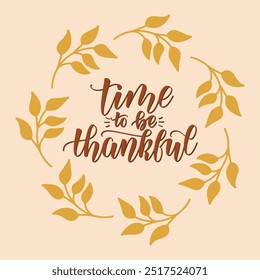 Time to Be Thankful Handwritten Phrase with Leaves Frame. Vector Hand Lettering for Thanksgiving Day. Usable for Greeting Card, Banner.