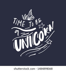 Time to be Unicorn. Hand lettering quote illustration