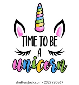 Time to be a Unicorn - slogan tee print design, Unicorn. Hand letter script sign catch word art design.  Good for scrap booking, posters, textiles, gifts, clothes or other printing press.