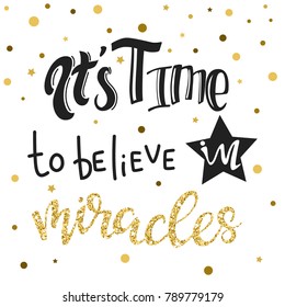 It's time to believe in miracles slogan design. Vector hand drawn illustration with black color with gold glitter.