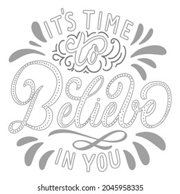 Its time to Believe in you Clligraphy , typography hand written design vector illustration for t shirt ,poster, card, banners etc.