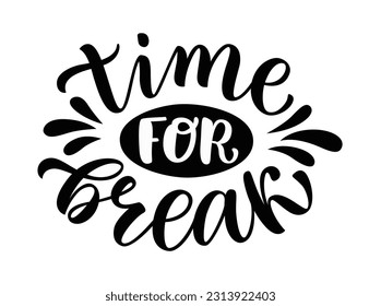 TIME FOR A BREAK. Motivation quote time to relax. Calligraphy black text about time for a break. Design print for t shirt, poster, greeting card, Home decor Vector illustration. You need a break