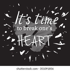 It's time to break one's heart. Hand drawn illustration with inspirational quote for posters, cards, flyers, T-shirt print and web-use.