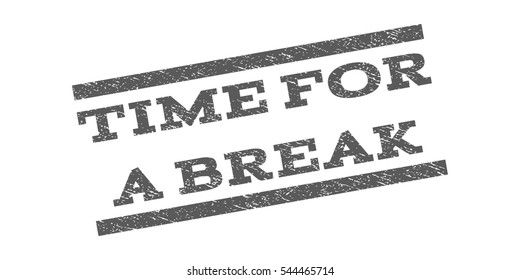 Time For a Break watermark stamp. Text tag between parallel lines with grunge design style. Rubber seal stamp with scratched texture. Vector grey color ink imprint on a white background.