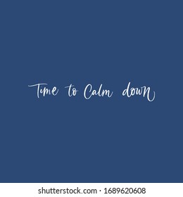 TIME TO CALM DOWN. MENTAL HEALTH. VECTOR HAND LETTERING TYPOGRAPHY. Coronavirus Covid-19 awareness