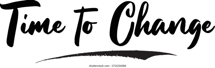Time to Change Calligraphy Handwritten Lettering for Posters, Cards design, T-Shirts. 
Saying, Quote on White Background