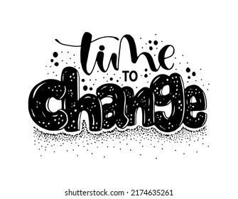Time to change, hand lettering. design for T-shirt, wall poster, mug print, home decor, blog design