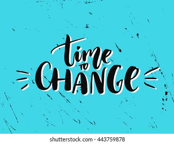 Time to change. Motivational quote for posters, cards, t-shirts and wall art. Black ink brush lettering
