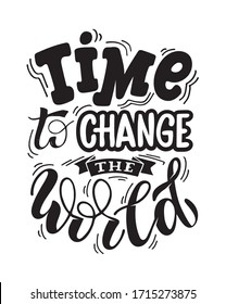 Time to change the world. Motivation quote. Cute hand drawn doodle lettering art about life. T-shirt design vector.