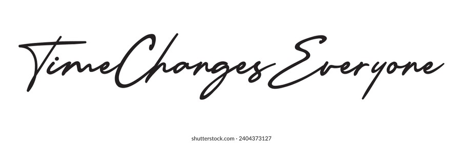 time changes everyone text on white background.