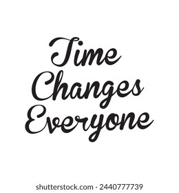 time changes everyone text on white background.